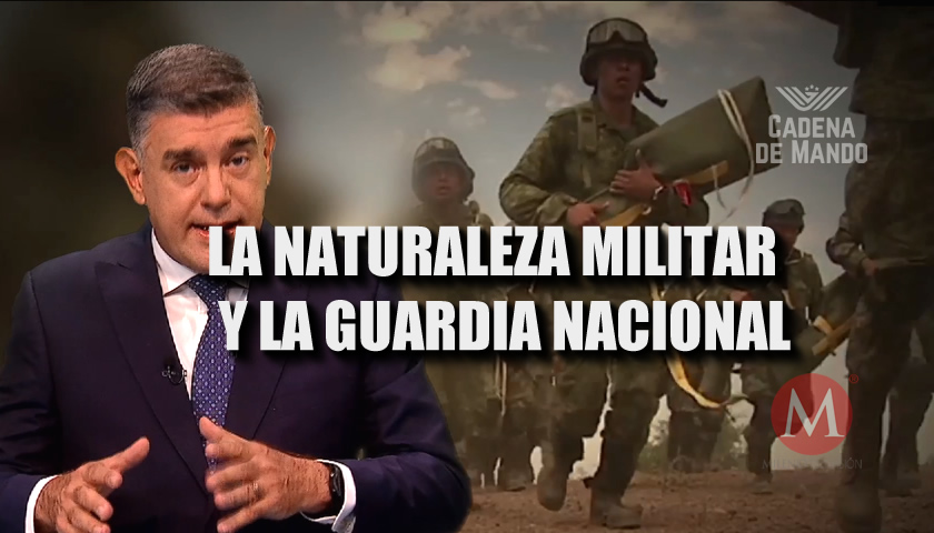 LA NATURALEZA MILITAR Y LA GUARDIA NACIONAL - Cadena de Mando - Juan Ibarrola