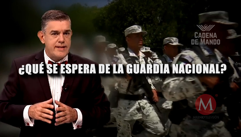 QUÉ SE ESPERA REALMENTE DE LA GUARDIA NACIONAL - CADENA DE MANDO - JUAN IBARROLA