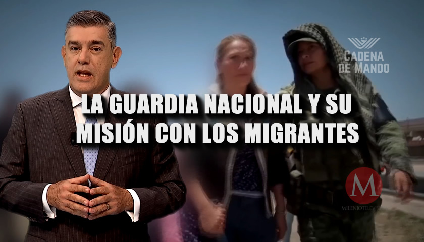 LA GUARDIA NACIONAL Y SU MISIÓN CON LOS MIGRANTES - Cadena de Mando