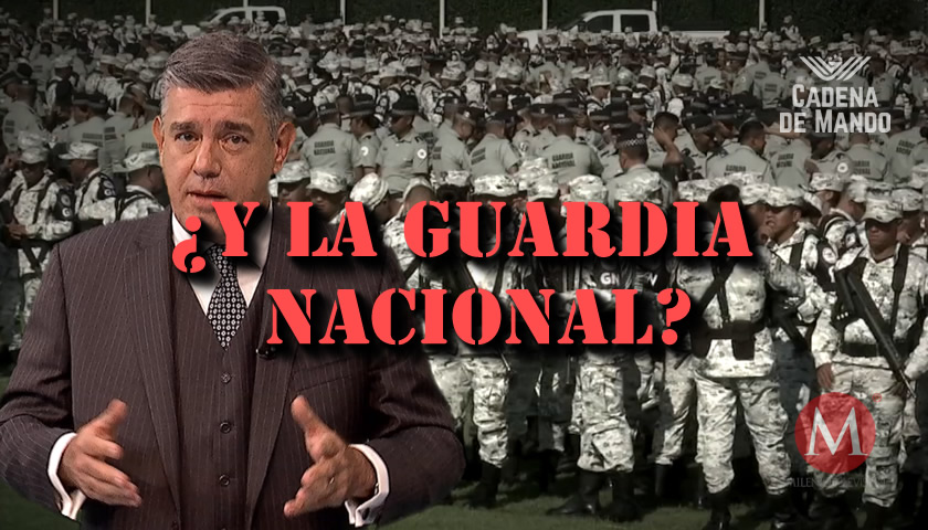 ¿Y LA GUARDIA NACIONAL? - CADENA DE MANDO - JUAN IBARROLA