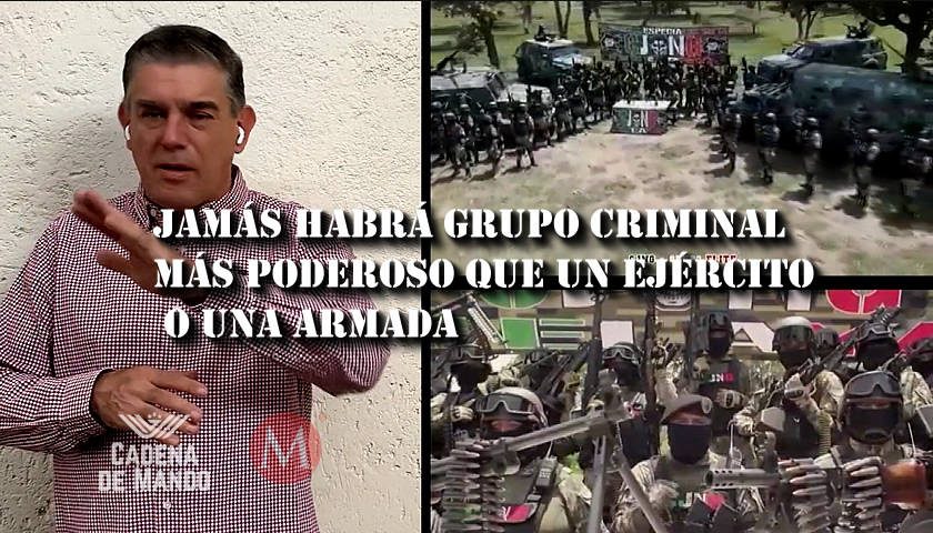 Jamás habrá grupo criminal más poderoso que el Ejército o la Armada de México - CADENA DE MANDO