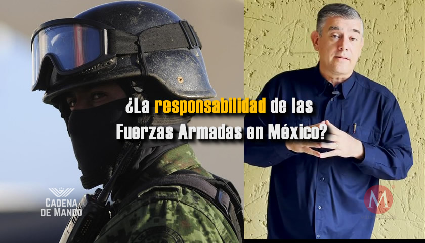 ¿CUÁL DEBE DE SER LA RESPONSABILIDAD DE LAS FUERZAS ARMADAS EN MÉXICO? - CADENA DE MANDO