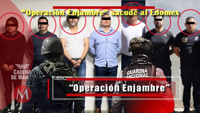 "Operación Enjambre" sacude al Edomex