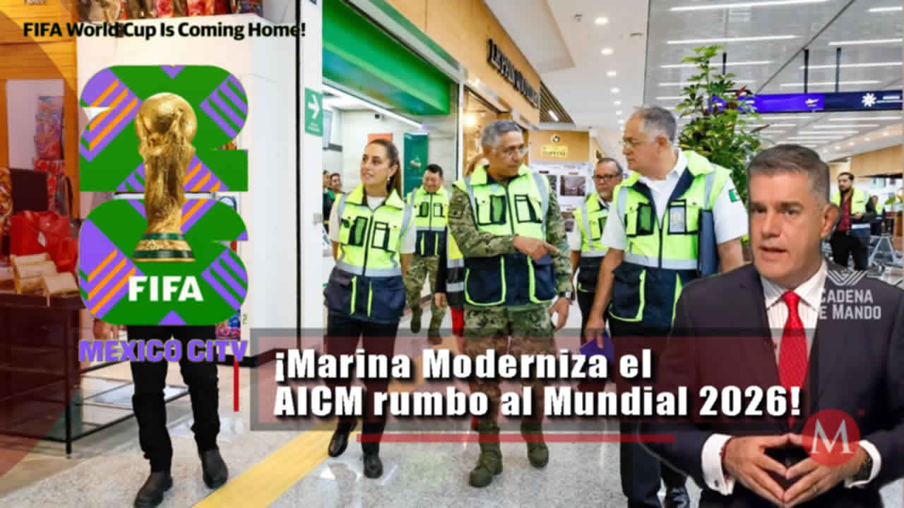 ¡Así moderniza la Marina el AICM rumbo al Mundial 2026! - Cadena de Mando