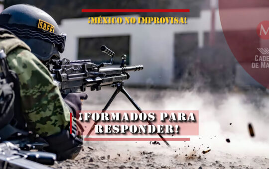 México no improvisa. Forma a sus Fuerzas Armadas para responder