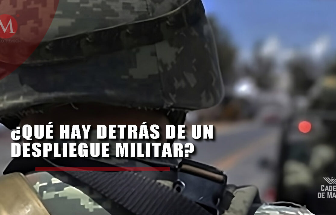 ¿Qué hay detrás de un despliegue militar? Fuerzas Armadas México